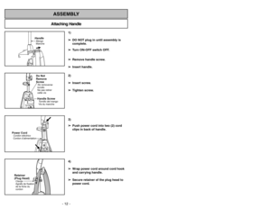 Page 12- 12 -
Attaching HandleASSEMBLY
HandleMango
MancheHandle ScrewTornillo del mango
Vis du mancheDo Not
Remove
ScrewNo removerse
tornillo
Ne pas retirer
cette vis
Power CordCordóneléctrico
Cordon d’alimentationRetainer
(Plug Head)Clavija
Agrafe de fixation
de la fiche du
cordon
Cambio de la bombilla
Remplacement de l’ampoule 
de la lampe
- 33 -
➢
Levante lentes de luz en las ranuras.
➢
Quite la bombilla vieja del casquillo
portalámparas al empujar hacia adentro
y rodar en el sentido contrario de las
agujas...