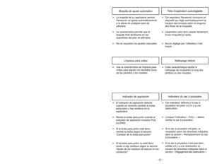 Page 17- 17 -
Boquilla de ajuste automático
Tête d’aspiration autoréglable
➢
La boquilla de su aspiradora vertical
Panasonic se ajusta automáticamente
a la altura de cualquier pelo de
alfombra.
➢
La característica permite que la
boquilla flote fácilmente en las
superficies del pelo de alfombra.
➢
No se requieren los ajustes manuales
.➢Cet aspirateur Panasonic incorpore un
dispositif qui règle automatiquement la
hauteur des brosses selon la longueur
des fibres de la moquette.
➢L’aspirateur peut donc passer...