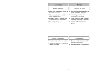 Page 13- 13 - - 40-Cordon d’alimentation
➢ ➢
Enrouler le cordon autour des crochets.
➢ ➢
Fixer la fiche au cordon d’alimentation à
l’aide de son agrafe.
Assemblage
Montage du manche
➢ ➢
Retire el tornillo sujetador de mango, de
la parte trasera de la aspiradora.
➢ ➢
Inserte mango por arriba de la
aspiradora como se muestra.
➢ ➢
Empuje mango hacia abajo y alinie las
agujeros del mango y de la aspiradora.
➢ ➢
Inserte el tornillo en el agujero y
aprietelo.
Cordón eléctrico
➢ ➢
Envuelva el cordón eléctrico...