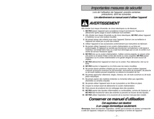 Page 7- 46 -
- 7 -
Importantes mesures de sécuritéLors de l’utilisation de l’appareil, prendre certaines
précautions, dont les suivantes.Lire attentivement ce manuel avant d’utiliser l’appareil
AVERTISSEMENT
Afin déviter tout risque dincendie, de chocs électriques ou de blessure:
1. NE PASlaisser lappareil sans surveillance lorsquil est branché. Toujours le
débrancher après usage et avant deffectuer tout entretien.
2.Afin déviter tout risque dincendie ou de chocs électriques, NE PASutiliser lappareil
à...