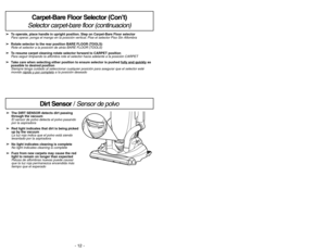 Page 12- 17 -
- 12 -
➢ ➢
The HEPA exhaust filter removes dirt from
recirculated air 
El filtro de escape HEPA quita el polvo del aire
reciclado
➢ ➢
Check filter when installing a new dust bag 
Revise el filtro al instalar una nueva bolsa de polvo
➢ ➢
To remove, pull out on both sides of the exhaust
filter cover
Para sacar, hale hacia afuera por ambos lados de la
cubierta del filtro de escape
➢ ➢
Grasp the exhaust filter and pull out to remove
Tome el filtro de salida y tire hacia afuera para
sacarlo 
➢ ➢
Ensure...