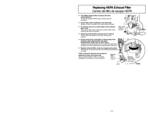 Page 17- 17 -
- 12 -
➢ ➢
The HEPA exhaust filter removes dirt from
recirculated air 
El filtro de escape HEPA quita el polvo del aire
reciclado
➢ ➢
Check filter when installing a new dust bag 
Revise el filtro al instalar una nueva bolsa de polvo
➢ ➢
To remove, pull out on both sides of the exhaust
filter cover
Para sacar, hale hacia afuera por ambos lados de la
cubierta del filtro de escape
➢ ➢
Grasp the exhaust filter and pull out to remove
Tome el filtro de salida y tire hacia afuera para
sacarlo 
➢ ➢
Ensure...