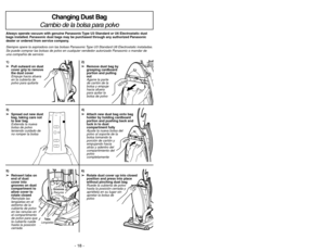 Page 18- 11 - - 18 -
6)
➢ ➢
Rotate dust cover up into closed
position and press into place
without pinching dust bag
Ruede la cubierta de polvo
hasta la posición cerrada y
apriétela en su lugar sin
apretar la bolsa de
polvo
1)
➢ ➢
Pull outward on dust
cover grip to remove
the dust cover
Empuje hacia afuera
en la cubierta de
polvo para quitarla
Changing Dust Bag 
Cambio de la bolsa para polvo
Always operate vacuum with genuine Panasonic Type U3 Standard or U6 Electrostatic dust
bags installed. Panasonic dust...