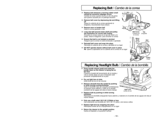 Page 19- 10 -- 19 -
➢
➢
Replace belt whenever a burning rubber smell
caused by excessive slippage occurs 
Cambie la corea cuando ocurra un olor de goma
que quema causado por un patinaje excesivo 
➢ ➢
Remove belt cover by depressing tab and lifting
off
Saque la cubierta de la correa apretando la
lengüeta y levantándola hacia afuera
➢ ➢
Remove worn or broken belt 
Quite la correa gastada o rota
➢ ➢
Loop new belt around motor shaft and pulley;
see illustration for correct belt routing 
Envuelva la correa nueva en...