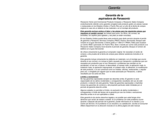 Page 27Please read IMPORTANT SAFETY INSTRUCTIONS on page 5 before
use. Read and understand all instructions.
TO OUR VALUED CUSTOMER
We are very pleased to welcome you to the Panasonic family of products. Thank you for 
purchasing this product. Our intent is that you become one of our many satisfied customers.
Proper assembly and safe use of your vacuum cleaner are your responsibilities. Your vacuum
cleaner is intended only for household use. The cleaner should be stored in a dry, indoor area.
Read the Operating...