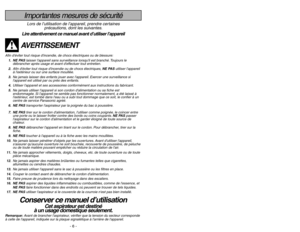 Page 6- 47 -
- 6 -
Importantes mesures de sécuritéLors de l’utilisation de l’appareil, prendre certaines
précautions, dont les suivantes.
Lire attentivement ce manuel avant d’utiliser l’appareilAVERTISSEMENT
Afin déviter tout risque dincendie, de chocs électriques ou de blessure:
1. NE PASlaisser lappareil sans surveillance lorsquil est branché. Toujours le
débrancher après usage et avant deffectuer tout entretien.
2.Afin déviter tout risque dincendie ou de chocs électriques, NE PASutiliser lappareil
à...