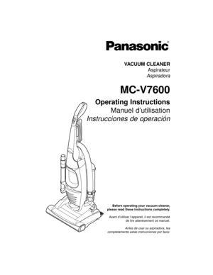 Page 1VACUUM CLEANER
Aspirateur
Aspiradora
MC-V7600
Operating Instructions
Manuel d’utilisation
Instrucciones de operación
Before operating your vacuum cleaner,
please read these instructions completely.
Avant d’utiliser l’appareil, il est recommandé
de lire attentivement ce manuel.
Antes de usar su aspiradora, lea
completamente estas instrucciones por favor. 