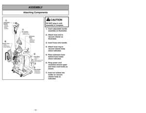 Page 12- 12 -
Attaching Components
ASSEMBLY
Air TurbineTurbineàair
Turbina de aire
Power CordCordon
d’alimentation
CordóneléctricoAdjustable
HandleManche
ajustable
Mango
ajustable
Hose Ring
Hose HolderCollet du
tuyau
Porte-tuyau
Soporte para
la manguera Support para anillo
para manguera
Extension
HoseTuyau
d’extension
Manguera
expansible
1
2
3
45
6
7
- 49 -
1) Insert adjustable handle
assembly as illustrated.
2) Attach hose end to
vacuum cleaner as
illustrated.
3) Insert hose onto handle.
4) Attach hose ring...