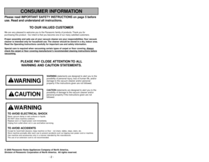 Page 2- 59 -
CONSUMER INFORMATION
© 2005 Panasonic Home Appliances Company of North America,
Division of Panasonic Corporation of North America. All rights reserved.
- 2 -
Please read IMPORTANT SAFETY INSTRUCTIONS on page 5 before
use. Read and understand all instructions.
TO OUR VALUED CUSTOMER
We are very pleased to welcome you to the Panasonic family of products. Thank you for 
purchasing this product. Our intent is that you become one of our many satisfied customers.
Proper assembly and safe use of your...