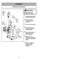 Page 12- 12 -
Attaching Components
ASSEMBLY
Air TurbineTurbineàair
Turbina de aire
Power CordCordon
d’alimentation
CordóneléctricoAdjustable
HandleManche
ajustable
Mango
ajustable
Hose Ring
Hose HolderCollet du
tuyau
Porte-tuyau
Soporte para
la manguera Support para anillo
para manguera
Extension
HoseTuyau
d’extension
Manguera
expansible
1
2
3
45
6
7
- 49 -
1)
➢ ➢
Insert adjustable handle
assembly as illustrated.
2)
➢ ➢
Attach hose end to
vacuum cleaner as
illustrated.
3)
➢ ➢
Insert hose onto handle.
4)
➢ ➢...