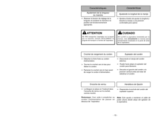 Page 15- 15 - - 46 -
Caracteríticas
Caractéristiques
Ajustement de la longueur
du manche
➢Apriete el botón de ajustar la longitud y
levante la manija a una posición
confortable para operar.
Crochet de rangement du cordon
Encoche de verrou
Ajustando la longitud de la manija
➢Abaisser le bouton de réglage de la
longueur et soulever le manche à la
position de fonctionnemement
appropriée.
➢Desprenda el enchufe del cordón del
sujetador superior.
Nota:Esto ayuda a mantener el cable de
poder afuera desde abajo del...