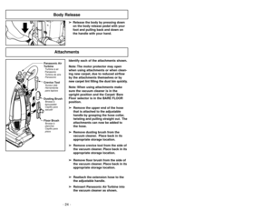 Page 24- 24 -- 37 -
Attachments
Crevice Tool
Dusting Brush
Floor BrushSuceur plat
Brosseà
épousseter
Brosseà
plancher Herramienta
para tapices
Cepillo para
sacudir
Cepillo para
pisosPanasonic Air
TurbineTurbineàair
Panasonic
Turbina de aire
Panasonic
Identify each of the attachments shown.
Note: The motor protector may open
when using attachments or when clean-
ing new carpet, due to reduced airflow
by the attachments themselves or by
new carpet lint filling the dust bin quickly.
Note: When using attachments...