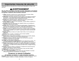 Page 6- 55 -
Importantes mesures de sécurité
Veuillez liretoutes les instructions de ce manuel avant dassembler ou d’utiliser votre
aspirateur.
AVERTISSEMENT
Afin de réduire les risques dincendie, de chocs électriques ou de lésions
corporelles, il est important de suivre des précautions générales lors de lutilisation
de laspirateur, comprenant celles énumérées ci-dessous:
1. Utiliserlaspirateur seulement de la manière décrite dans ce manuel. Utiliser
seulement les accessoires recommandés par Panasonic.
2....