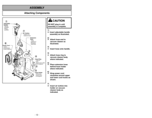 Page 12- 12 -
Attaching Components
ASSEMBLY
Air TurbineTurbineàair
Turbina de aire
Power CordCordon
d’alimentation
CordóneléctricoAdjustable
HandleManche
ajustable
Mango
ajustable
Hose Ring
Hose HolderCollet du
tuyau
Porte-tuyau
Soporte para
la manguera Support para anillo
para manguera
Extension
HoseTuyau
d’extension
Manguera
expansible
1
2
3
45
6
7
- 53 -
1)
➢ ➢
Insert adjustable handle
assembly as illustrated.
2)
➢ ➢
Attach hose end to
vacuum cleaner as
illustrated.
3)
➢ ➢
Insert hose onto handle.
4)
➢ ➢...