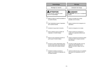 Page 13Colocación del mango
Montaje
Assemblage
Montage du manche
- 52 -- 13 -
1)
➢ ➢
Mettre en place le manche ajustable de
la manière illustrée.
2)
➢ ➢
Fixer lextrémité du tuyau à laspirateur
de la manière illustrée.
3)
➢ ➢
Introduire le tuyau dans le manche.
4)
➢ ➢
Fixer le collet du tuyau au boîtier de
laspirateur à lendroit indiqué.
5)
➢ ➢
Placer le tuyau dextension derrière le
porte-tuyau à lendroit indiqué.
6)
➢ ➢
Enrouler le cordon dalimentation dans
le sens horaire autour des crochets du
haut et du bas...