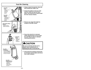 Page 36- 29 -
Dust Bin Cleaning
Dust Bin
HandlePoignéedubac
àpoussière
Agarradera de
cubo de
basuraDust Bin
LatchLoquet du bacà
poussière
Cerrojo de
cubo de
basura
Secondary Filter
ScreenFiltre secodaire
Malia secundaria
Cleaning
KnobMolette de
nettoyage
Perilla
limpiadora
Dust Bin
Emptying DoorRabat du bacà
poussière
Botón soltar
puerta canasto
del polvo
Dust Bin
Lid ReleaseLevier de dégagement
du bacàpoussière
Liberacióndelatapa
del cubo de basura
➢ ➢
Always empty the dust bin when dirt
level reaches the...