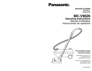 Page 1CØ1ZCBVØØØØØ
Before operating your vacuum
cleaner, please read these
instructions completely.
Avant d’utiliser l’appareil, il est
recommandé de lire
attentivement ce manuel.Antes de usar su aspiradora, lea
completamente estas
instrucciones por favor.VACUUM CLEANER
Aspirateur
Aspiradora
MC-V9626
Operating Instructions
Manuel d’utilisation
Instrucciones de operación
PANASONIC CONSUMER ELECTRONICS COMPANY
DIVISION OF MATSUSHITA ELECTRIC CORPORATION OF AMERICA
One Panasonic Way
Secaucus, New Jersey 07094...