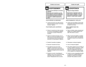 Page 41-12 -
POUR VÉRIFIER LES BROSSES➢ ➢
Lorsque les brosses sont usées jusqu’au
niveau des barres de support  de la base,
remplacer l’agitateur.POUR REMPLACER L’AGITATEUR➢ ➢ 
  
 
Enlever le couvercle de la tête motorisée,
la courroie et lassemblage de lagitateur.
(Se reporter à la section “Retrait de la
courroie”).
➢ ➢
Enlever les supports de brosse, les ron-
delles, les vis, la brosse latérale et les piè-
ces d’entraînement de brosse depuis les
extrémités de lassemblage de lagitateur.
➢ ➢
Remettre...