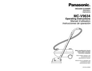 Page 1CØ1ZCHJ1ØØØØ
Before operating your vacuum
cleaner, please read these
instructions completely.
Avant d’utiliser l’appareil, il est
recommandé de lire
attentivement ce manuel.Antes de usar su aspiradora, lea
completamente estas
instrucciones por favor.VACUUM CLEANER
Aspirateur
Aspiradora
MC-V9634
Operating Instructions
Manuel d’utilisation
Instrucciones de operación
PANASONIC CONSUMER ELECTRONICS COMPANY
DIVISION OF MATSUSHITA ELECTRIC CORPORATION OF AMERICA
One Panasonic Way
Secaucus, New Jersey 07094...