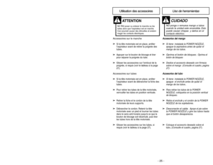 Page 25- 25 - - 28 -
A
Ac
cc
ce
es
so
or
ri
io
os
s 
 d
de
el
l 
 m
ma
an
ng
go
o➢
➢
Si tiene  instalada la POWER NOZZLE,
apague la aspiradora antes de quitar el
mango de los tubos.
➢ ➢
Oprima el botón de bloqueo.
Oprima el 
botón de bloqueo
➢
➢
Deslice el accesorio deseado con firmeza
sobre el mango  
(Consulte el cuadro, pagina
27
)
A Ac
cc
ce
es
so
or
ri
io
os
s 
 d
de
el
l 
 t
tu
ub
bo
o➢
➢
Si tiene  instalada la POWER NOZZLE,
apague  el enchufe antes de quitar el
mango de los tubos..
➢ ➢
Para retirar los...