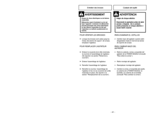 Page 41-12 -
POUR VÉRIFIER LES BROSSES➢ ➢
Lorsque les brosses sont usées jusqu’au
niveau des barres de support  de la base,
remplacer l’agitateur.POUR REMPLACER L’AGITATEUR➢ ➢ 
  
 
Enlever le couvercle de la tête motorisée,
la courroie et lassemblage de lagitateur.
(Se reporter à la section “Retrait de la
courroie”).
➢ ➢
Enlever lassemblage de lagitateur.
➢ ➢
Remettre lassemblage de l’agitateur.
➢ ➢
Remettre la courroie, lassemblage de
lagitateur et les vis du couvercle de la tête
motorisée en place. (Se...