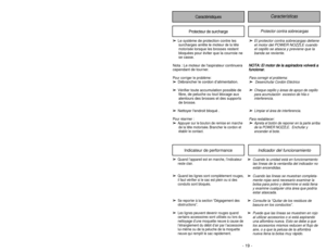 Page 19Caractéristiques
Características 
Protecteur de surcharge
Protector contra sobrecargas
➢
➢
El protector contra sobrecargas detiene
el motor del POWER NOZZLE cuando
el cepillo se atasca y previene que la
banda se reviente.
N NO
OT
TA
A:
: 
 E
El
l 
 m
mo
ot
to
or
r 
 d
de
e 
 l
la
a 
 a
as
sp
pi
ir
ra
ad
do
or
ra
a 
 v
vo
ol
lv
ve
er
rá
á 
 a
a
f fu
un
nc
ci
io
on
na
ar
r.
.Para corregir el problema:➢
➢
Desenchufar Cordón Eléctrico
➢
➢
Cheque cepillo y áreas de apoyo de cepillo
para acumulación  excesivo...