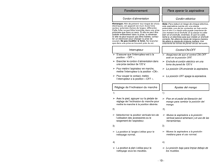 Page 19- 19 -
Ajustes del mango
1)➢Pise en el pedal de liberación del
mango para cambiar la posición del
mango.
1)➢Avec le pied, appuyer sur la pédale de
réglage de l’inclinasion du manche pour
mettre le manche à la position désirée.Réglage de l’inclinaison du manche
2)➢Mueva la aspiradora a la posición
vertical para el amenace y el uso de las
herramientas.3)➢Mueva la aspiradora a la posición
mediana para el uso normal.4)➢La posición baja para limpiar debajo de
los muebles.
4)
➢La position à plat s’utilise pour...