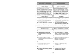 Page 19- 19 -
Ajustes del mango
1)
➢ ➢
Pise en el pedal de liberación del
mango para cambiar la posición del
mango.
1)➢Avec le pied, appuyer sur la pédale de
réglage de l’inclinasion du manche pour
mettre le manche à la position désirée.Réglage de l’inclinaison du manche
2)
➢ ➢
Mueva la aspiradora a la posición
vertical para el amenace y el uso de las
herramientas.
3)
➢ ➢
Mueva la aspiradora a la posición
mediana para el uso normal.
4)
➢ ➢
La posición baja para limpiar debajo de
los muebles.
4)
➢La position à...