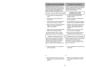 Page 21Siguiendo las instrucciones dadas, se nueva
aspiradora Panasonic funcionará al nivel máximo
y continuará funcionando por mucho años en el
futuro. Lea la sección “Antes de pedir servicio” en
este manual para las recomendaciones para
arreglar unos problemas que puedan ocurrir.Cuidado de rutina de la aspiradora
Entretien de l’aspirateur
Les tâches décrites ci-dessous vous permettront
de tirer un rendement optimal de votre aspirateur
de longues années durant. Se reporter au
“Guide de dépannage” pour les...