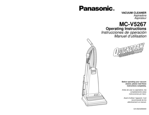 Page 1Before operating your vacuum
cleaner, please read these
instructions completely.Antes de usar su aspiradora, lea
completamente estas
instrucciones por favor.
Avant d’utiliser l’appareil, il est
recommandé de lire
attentivement ce manuel.VACUUM CLEANER
Aspiradora
Aspirateur
MC-V5267
Operating Instructions
Instrucciones de operación
Manuel d’utilisation
CØ1ZBZAØØØØØ
PANASONIC CONSUMER ELECTRONICS COMPANY
DIVISION OF MATSUSHITA ELECTRIC CORPORATION OF AMERICA
One Panasonic Way
Secaucus, New Jersey 07094...