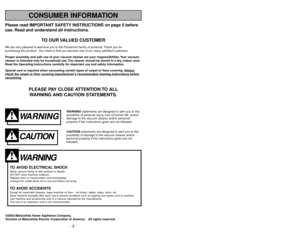 Page 2Please read IMPORTANT SAFETY INSTRUCTIONS on page 5 before
use. Read and understand all instructions.
TO OUR VALUED CUSTOMER
We are very pleased to welcome you to the Panasonic family of products. Thank you for 
purchasing this product. Our intent is that you become one of our many satisfied customers.
Proper assembly and safe use of your vacuum cleaner are your responsibilities. Your vacuum
cleaner is intended only for household use. The cleaner should be stored in a dry, indoor area.
Read the Operating...