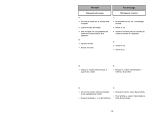 Page 13- 13 -
1)➢No enchufe hasta que el montaje esté
completo.
➢Quite el tornillo del mango.
➢Meta el mango con los sujetadores del 
cordón en la parte posterior de la 
aspiradora.2)➢Instale el tornillo.
➢Apriete el tornillo.3)➢Empuje el cordón eléctrico hacia el 
soporte del cordón.4)➢Envuelva el cordón eléctrico alrededor
de los sujetadores del cordón.
➢Asegure la clavija en el cordón eléctrico.
1)
➢Ne brancher qu’une fois l’assemblage
terminé.
➢Retirer la vis.
➢Insérer le manche avec les crochets du
cordon...