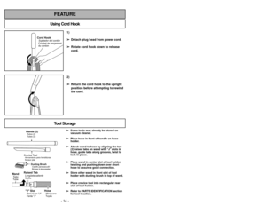 Page 141)
➢ ➢
Detach plug head from power cord.
➢ ➢
Rotate cord hook down to release
cord.
Cord HookSujetador del cordón
Crochet de rangement
du cordon
2)
➢ ➢
Return the cord hook to the upright
position before attempting to rewind
the cord.
Using Cord Hook
FEATURE
Wands (2)Tubos (2)
Tubes (2)
Dusting BrushCepillo para sacudir
Brosseàépousseter
Crevice ToolHerramienta para hendiduras
Suceur plat
HoseManguera
Tuyau
J SlotRanura en J
Fente J”Raised TabLengüeta saliente
Saillie
WandTubo
Tube
Tool Storage
➢ ➢
Some...