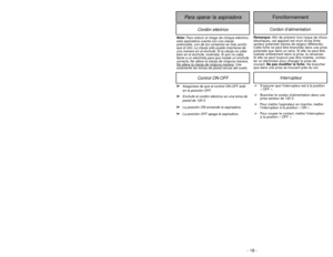 Page 19- 19 -
Cordón eléctrico
Para operar la aspiradora
FonctionnementCordon d’alimentation
Nota:Para reducir el riesgo de choque eléctrico,
esta aspiradora cuenta con una clavija
polarizada, uno de los contactos es más ancho
que el otro. La clavija sólo puede insertarse de
una manera en el enchufe. Si la clavija no cabe
bien en el enchufe, inviértala. Si aún no cabe,
llame a un electrista para que instale un enchufe
correcto. No altere la clavija de ninguna manera.
No altere la cla
vija de ninguna maner
a....