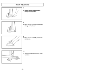 Page 20- 20 -
1)
➢ ➢
Step on handle release pedal to
change handle position.4)
➢ ➢
Use low position for cleaning under
furniture.3)➢ ➢
Move vacuum to middle position for
normal use.2)
➢ ➢
Move vacuum to upright position for
storage and tool use.
Handle Adjustments
- 29 -
Peligro de choque eléctrico y lesión
personal.Desconecte la aspiradora antes de darle
servicio o limpiarla. De lo contrario podría
producirse un choque eléctrico o causar
lesión personal si la aspiradora arranca de
repente.
ADVERTENCIA
Risque...