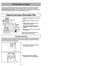 Page 24ROUTINE CARE OF CLEANER
Performing the following tasks will keep your new Panasonic vacuum cleaner operating at
peak performance levels and will ensure these high levels for years to come. Check the
BEFORE REQUESTING SERVICE section in this manual for recommendations on performing
some of these tasks to help solve various problems that may occur.Always operate vacuum with genuine Panasonic Type U3 Standard or U6 Electrostatic dust
bags installed. Panasonic dust bags may be purchased through any...
