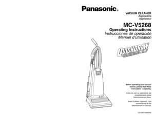 Page 1Before operating your vacuum
cleaner, please read these
instructions completely.Antes de usar su aspiradora, lea
completamente estas
instrucciones por favor.
Avant d’utiliser l’appareil, il est
recommandé de lire
attentivement ce manuel.VACUUM CLEANER
Aspiradora
Aspirateur
MC-V5268
Operating Instructions
Instrucciones de operación
Manuel d’utilisation
CØ1ZBYYØØØØØ
PANASONIC CONSUMER ELECTRONICS COMPANY
DIVISION OF MATSUSHITA ELECTRIC CORPORATION OF AMERICA
One Panasonic Way
Secaucus, New Jersey 07094...