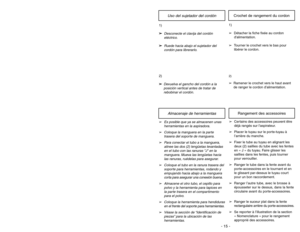 Page 15Uso del sujetador del cordón
Crochet de rangement du cordon
1)
➢ ➢
Desconecte el clavija del cordón
eléctrico.
➢ ➢
Ruede hacia abajo el sujetador del
cordón para librerarlo.
1)
➢Détacher la fiche fixée au cordon
dalimentation.
➢Tourner le crochet vers le bas pour
libérer le cordon.
2)
➢ ➢
Devuelva el gancho del cordón a la
posición vertical antes de tratar de
rebobinar el cordón.
2)➢Ramener le crochet vers le haut avant
de ranger le cordon d’alimentation.
Almacenaje de herramientas
Rangement des...