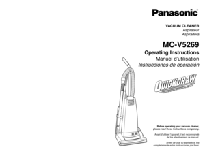 Page 1VA
C
G
A
U
G
E
F
U
L
L
Before operating your vacuum cleaner,
please read these instructions completely.
Avant d’utiliser l’appareil, il est recommandé
de lire attentivement ce manuel.
Antes de usar su aspiradora, lea
completamente estas instrucciones por favor.VACUUM CLEANER
Aspirateur
Aspiradora
MC-V5269
Operating Instructions
Manuel d’utilisation
Instrucciones de operación
Printed in Mexico
ACØ1ZCRRZØØØ
Impreso en Mexico
CØ1ZCRRØØØØØ
Imprimé au Mexique
- 48 -
PANASONIC CONSUMER ELCECTRONICS COMPANY...