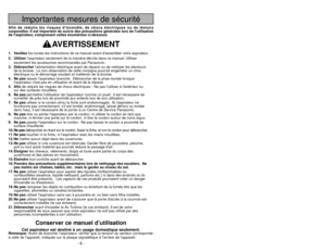 Page 6- 43 -
Importantes mesures de sécurité
Afin de réduire les risques dincendie, de chocs électriques ou de lésions
corporelles: Il est important de suivre des précautions générales lors de lutilisation
de laspirateur, comprenant celles énumérées ci-dessous:
AVERTISSEMENT
1. Veuillezlire toutes les instructions de ce manuel avant dassembler votre aspirateur.
2. Utiliserlaspirateur seulement de la manière décrite dans ce manuel. Utiliser
seulement les accessoires recommandés par Panasonic.
3....