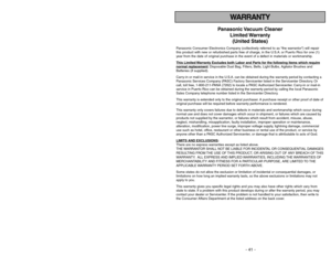 Page 41- 8 -
- 41 -
TABLE OF CONTENTS
WARRANTY
Panasonic Vacuum  Cleaner
Limited Warranty
(United States)
Panasonic Consumer Electronics Company (collectively referred to as “the warrantor”) will repair
this product with new or refurbished parts free of charge, in the U.S.A. or Puerto Rico for one (1)
year from the date of original purchase in the event of a defect in materials or workmanship.
This Limited 
Warranty Exc
ludes both Labor and P
arts f
or the f
ollo
wing items whic
h require
normal replacement
:...