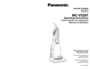 Page 1CØ1ZBYTØØØØØ
Before operating your vacuum
cleaner, please read these
instructions completely.Antes de usar su aspiradora, lea
completamente estas
instrucciones por favor.Avant d’utiliser l’appareil, il est
recommandé de lire
attentivement ce manuel.
VACUUM CLEANER
AspiradoraAspirateur
MC-V5297
Operating Instructions
Instrucciones de operación
Manuel d’utilisation
PANASONIC CONSUMER ELECTRONICS COMPANY
DIVISION OF MATSUSHITA ELECTRIC CORPORATION OF AMERICA
One Panasonic Way
Secaucus, New Jersey 07094...
