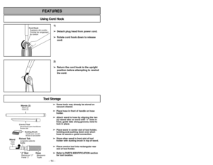 Page 141)
➢ ➢
Detach plug head from power cord.
➢ ➢
Rotate cord hook down to release
cord.
Cord Hook
Sujetador del cordónCrochet de rangement
du cordon
2)
➢ ➢
Return the cord hook to the upright
position before attempting to rewind
the cord.
Using Cord HookFEATURES
Wands (2)Tubos (2)
Tubes (2)
Dusting BrushCepillo para sacudir
Brosseàépousseter
Crevice ToolHerramienta para hendiduras
Suceur plat
HoseManguera
Tuyau
J SlotRanura en J
Fente J”Raised TabLengüeta saliente
Saillie
WandTubo
Tube
Tool Storage
➢ ➢
Some...