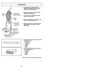 Page 26- 26 -- 27 -
Uso de herramientas
➢
➢
Al usar las herramientas siempre
coloque el selector carpet/bare floor en
la posición BARE FLOORS (TOOLS).
➢ ➢
Rodando y levantando hacia arriba
quite el tubo de la manguera corta.
➢ ➢
Se puede conectar las herramientas
con la manguera, el tubo o la
herramienta de hendiduras.
➢ ➢
No extienda demasiado la extensión de
la manguera porque puede causar que
la aspiradora vuelque.
➢ ➢
Coloque otra vez todas las
herramientas y la manguera del mismo
modo que se ve en...