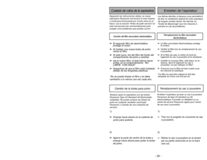 Page 29- 24 -- 29 -
Siguiendo las instrucciones dadas, se nueva
aspiradora Panasonic funcionará al nivel máximo
y continuará funcionando por mucho años en el
futuro. Lea la sección “Antes de pedir servicio” en
este manual para las recomendaciones para
arreglar unos problemas que puedan ocurrir.Cuidado de rutina de la aspiradora
Entretien de l’aspirateur
Les tâches décrites ci-dessous vous permettront
de tirer un rendement optimal de votre aspirateur
de longues années durant. Se reporter au
“Guide de dépannage”...