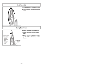 Page 14- 14 -- 39 -
Cord Assembly
➢
➢
Wrap power cord around cord hook.
➢ ➢
Secure retainer (plug head) to power
cord.
Quick Release
Cord HookCrochet de
rangement du
cordon à
dégagement
rapide
Sujetador de
liberación
rapida del
cordón
Plug HeadTête de la
fiche
ClavijaUsing Cord Hook
➢ ➢
Detach plug head from power cord.
➢ ➢
Rotate cord hook down to release
cord.
➢ ➢
Return the cord hook to the upright
position before attempting to rewind
the cord.
Cambio del agitador
Remplacement de l’agitateur
➢
Cuando las...