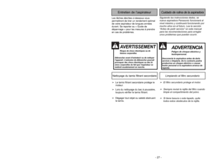 Page 27- 27 - - 26 -
Siguiendo las instrucciones dadas, se
nueva aspiradora Panasonic funcionará al
nivel máximo y continuará funcionando por
mucho años en el futuro. Lea la sección
“Antes de pedir servicio” en este manual
para las recomendaciones para arreglar
unos problemas que puedan ocurrir.Cuidado de rutina de la aspiradora
Entretien de l’aspirateur
Les tâches décrites ci-dessous vous
permettront de tirer un rendement optimal
de votre aspirateur de longues années
durant. Se reporter au « Guide de
dépannage...