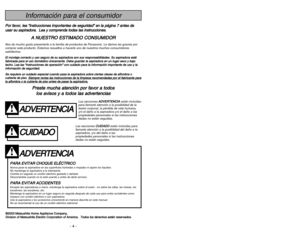 Page 4- 49 -
- 4 -
A AD
DV
VE
ER
RT
TE
EN
NC
CI
IA
A
P
PA
AR
RA
A 
 E
EV
VI
IT
TA
AR
R 
 C
CH
HO
OQ
QU
UE
E 
 E
EL
LÉ
ÉC
CT
TR
RI
IC
CO
O 
 Nunca pase la aspiradora en las superficies húmedas o mojadas ni aspire los líquidos.
No mantenga la aspiradora a la intemperie.
Cambie en seguida un cordón eléctrico gastado o dañado.
Desconéctela cuando no la está usando y antes de darle servicio.P PA
AR
RA
A 
 E
EV
VI
IT
TA
AR
R 
 A
AC
CC
CI
ID
DE
EN
NT
TE
ES
SExcepto las aspiradoras a mano, mantenga la aspiradora sobre...