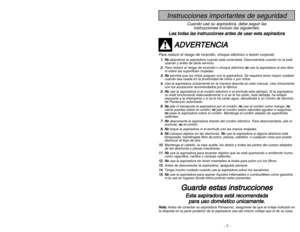 Page 7- 7 -
- 46 -
Instrucciones importantes de seguridad
Cuando use su aspiradora, debe seguir las
instrucciones incluso las siguientes:
L Le
ea
a 
 t
to
od
da
as
s 
 l
la
as
s 
 i
in
ns
st
tr
ru
uc
cc
ci
io
on
ne
es
s 
 a
an
nt
te
es
s 
 d
de
e 
 u
us
sa
ar
r 
 e
es
st
ta
a 
 a
as
sp
pi
ir
ra
ad
do
or
ra
a
A
AD
DV
VE
ER
RT
TE
EN
NC
CI
IA
A
Para reducir el riesgo de incendio, choque eléctrico o lesión corporal:1
1.
.N
No
o
abandone la aspiradora cuando está conectada. Desconéctela cuando no la está
usando y...