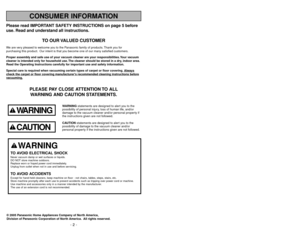 Page 2- 51 -
Please read IMPORTANT SAFETY INSTRUCTIONS on page 5 before
use. Read and understand all instructions.
TO OUR VALUED CUSTOMER
We are very pleased to welcome you to the Panasonic family of products. Thank you for 
purchasing this product. Our intent is that you become one of our many satisfied customers.
Proper assembly and safe use of your vacuum cleaner are your responsibilities. Your vacuum
cleaner is intended only for household use. The cleaner should be stored in a dry, indoor area.
Read the...